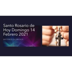 Santo Rosario de Hoy Domingo 14 Febrero 2021  MISTERIOS GLORIOSOS